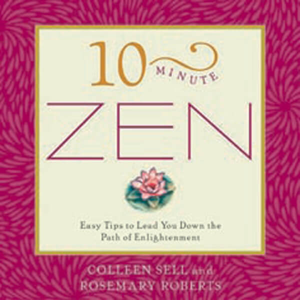 10-Minute Zen: Easy Tips To Lead You Down The Path Of Enlightenment