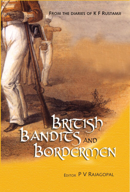 The British, The Bandits And The Bordermen: From The Diaries Of Kf Rustamji