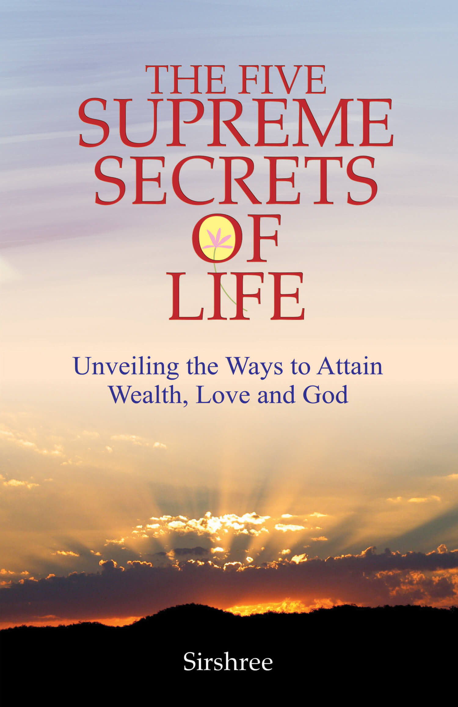 The Five Supreme Secrets Of Life: Unveiling The Ways To Attain Wealth, Love And God