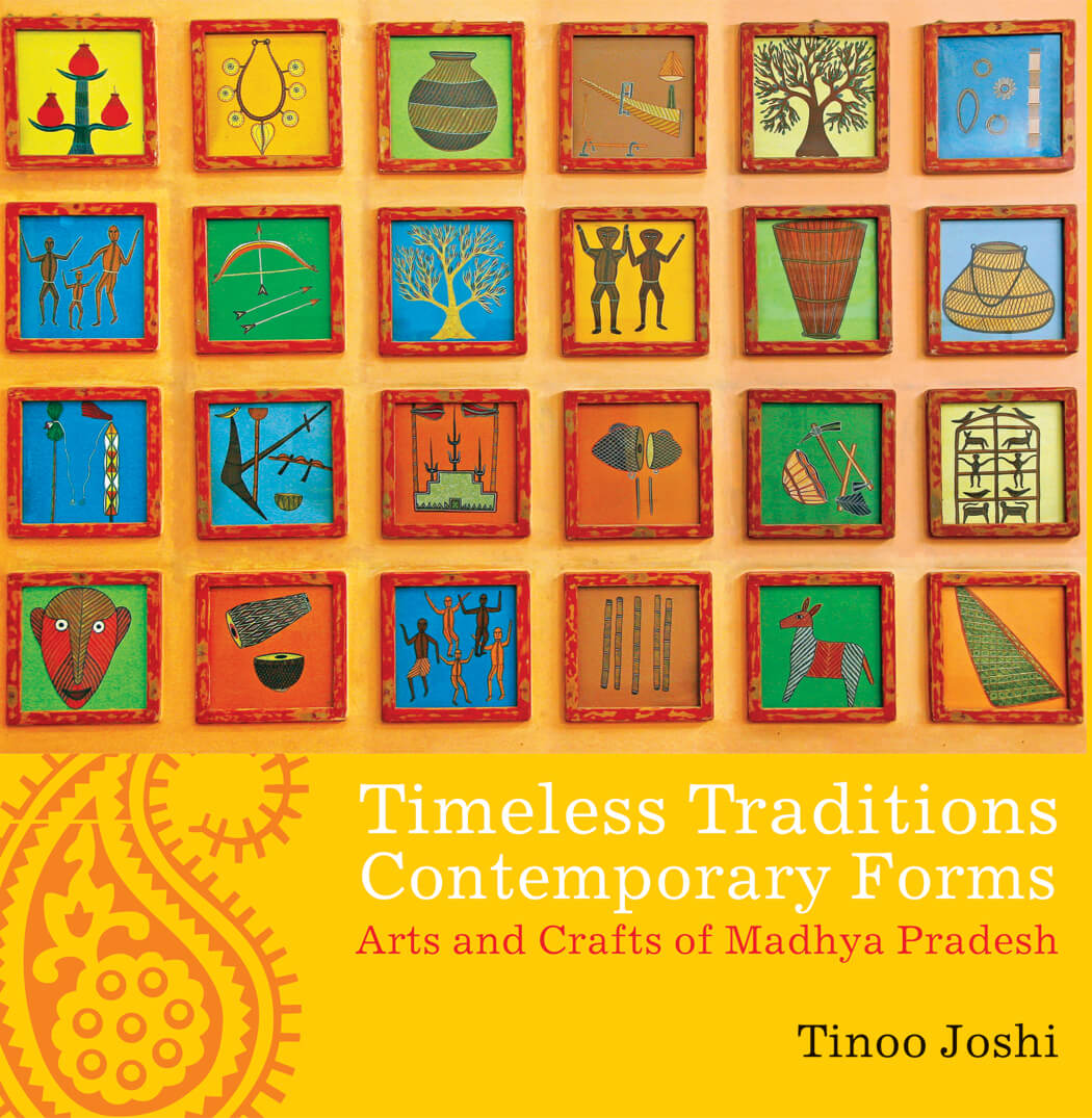 Timeless Traditions; Contemporary Forms: Arts And Crafts Of Madhya Pradesh